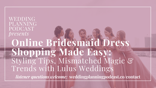 Online Bridesmaid Dress Shopping Made Easy: Styling Tips, Mismatched Magic & Trends with Lulus Weddings