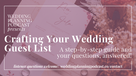 Crafting Your Wedding Guest List: Where to Start, Setting Boundaries & How to Edit