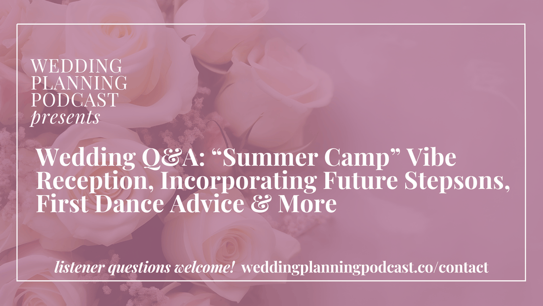Wedding Q&A: “Summer Camp” Vibe Wedding Reception, Incorporating Future Stepsons, First Dance Advice & More