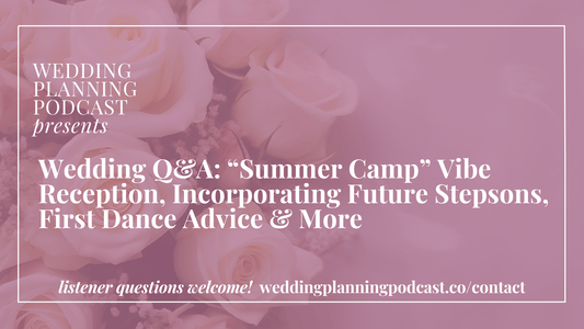 Wedding Q&A: “Summer Camp” Vibe Wedding Reception, Incorporating Future Stepsons, First Dance Advice & More