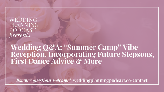 “Summer Camp” Vibe Wedding Reception, Incorporating Future Stepsons, First Dance Advice & More | Wedding Q&A