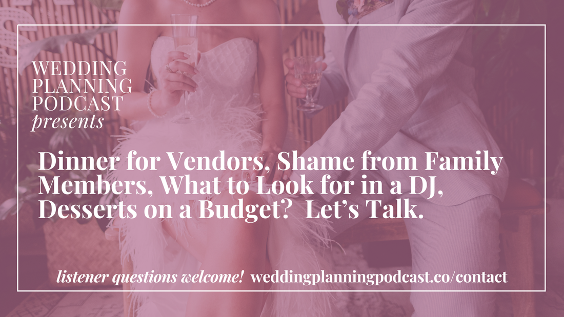 Dinner for Vendors, Shame from Family Members, What to Look for in a DJ, Desserts on a Budget? Let’s Talk.