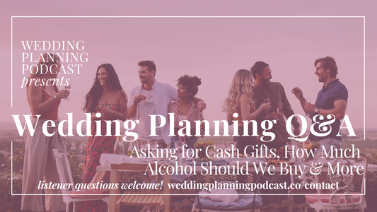 Asking for Cash Gifts, How Much Alcohol Should We Buy, Booking a Babysitter? Wedding Planning Q&A